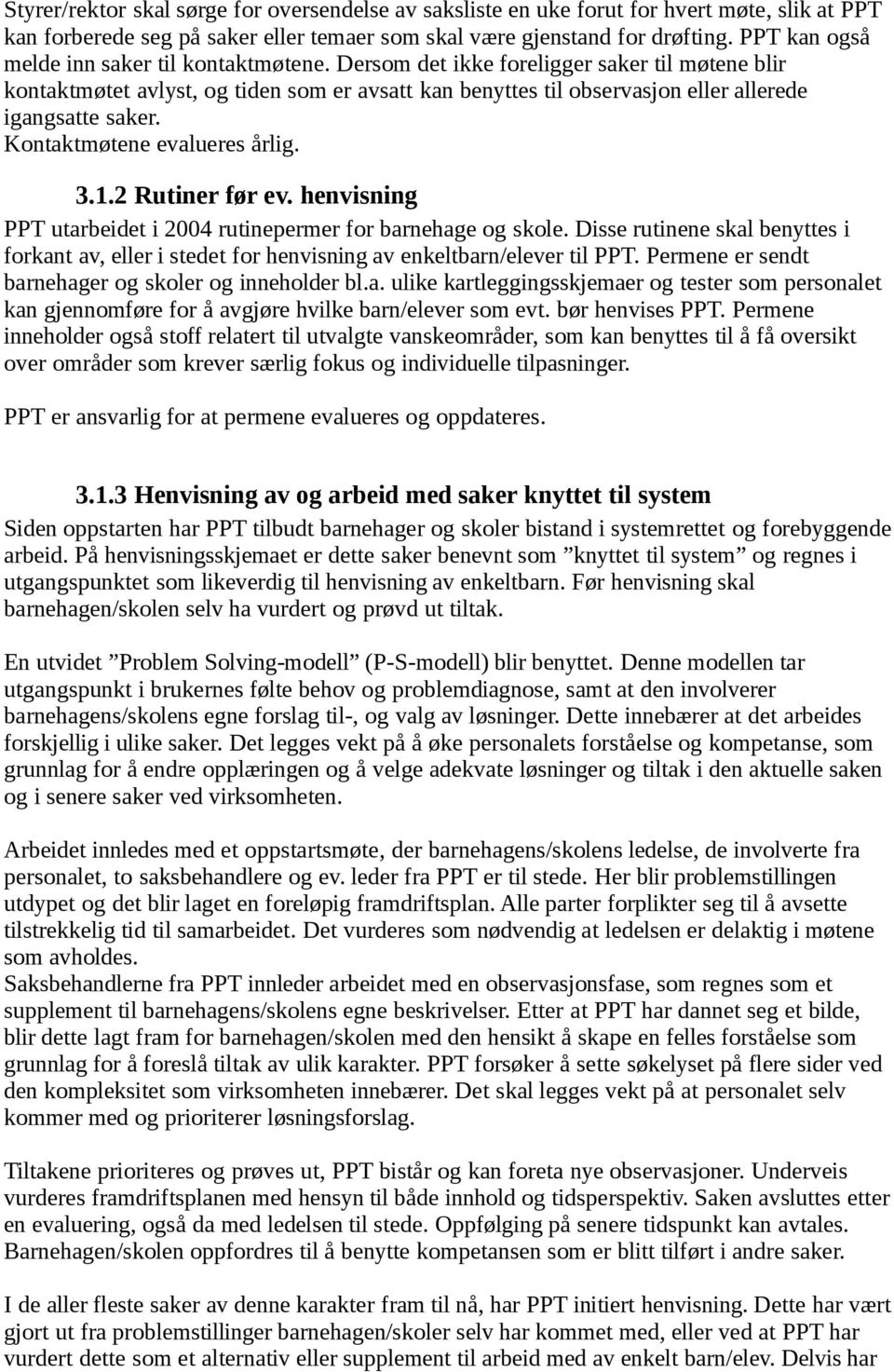 Dersom det ikke foreligger saker til møtene blir kontaktmøtet avlyst, og tiden som er avsatt kan benyttes til observasjon eller allerede igangsatte saker. Kontaktmøtene evalueres årlig. 3.1.