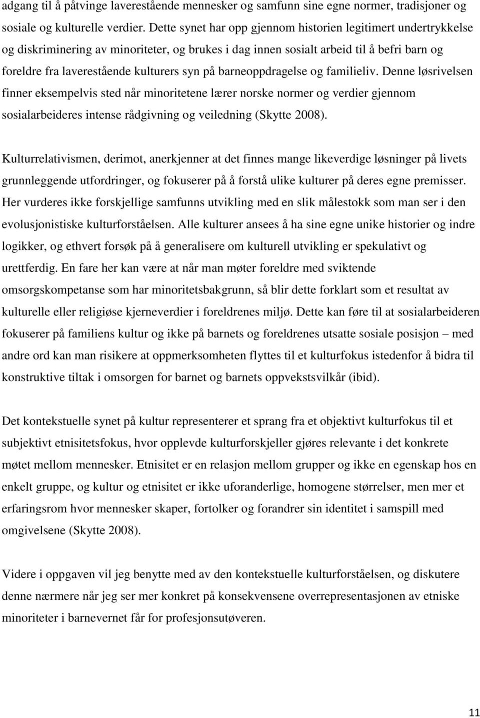 barneoppdragelse og familieliv. Denne løsrivelsen finner eksempelvis sted når minoritetene lærer norske normer og verdier gjennom sosialarbeideres intense rådgivning og veiledning (Skytte 2008).