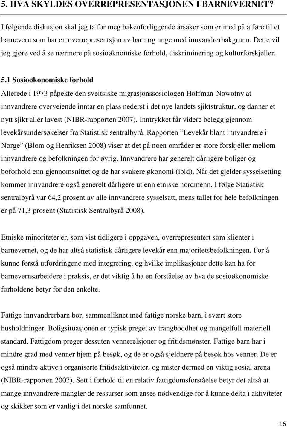 Dette vil jeg gjøre ved å se nærmere på sosioøknomiske forhold, diskriminering og kulturforskjeller. 5.