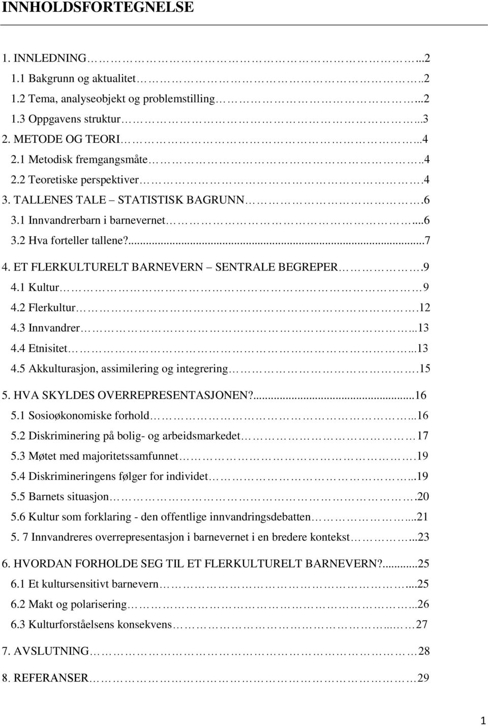 3 Innvandrer...13 4.4 Etnisitet...13 4.5 Akkulturasjon, assimilering og integrering.15 5. HVA SKYLDES OVERREPRESENTASJONEN?...16 5.1 Sosioøkonomiske forhold...16 5.2 Diskriminering på bolig- og arbeidsmarkedet 17 5.