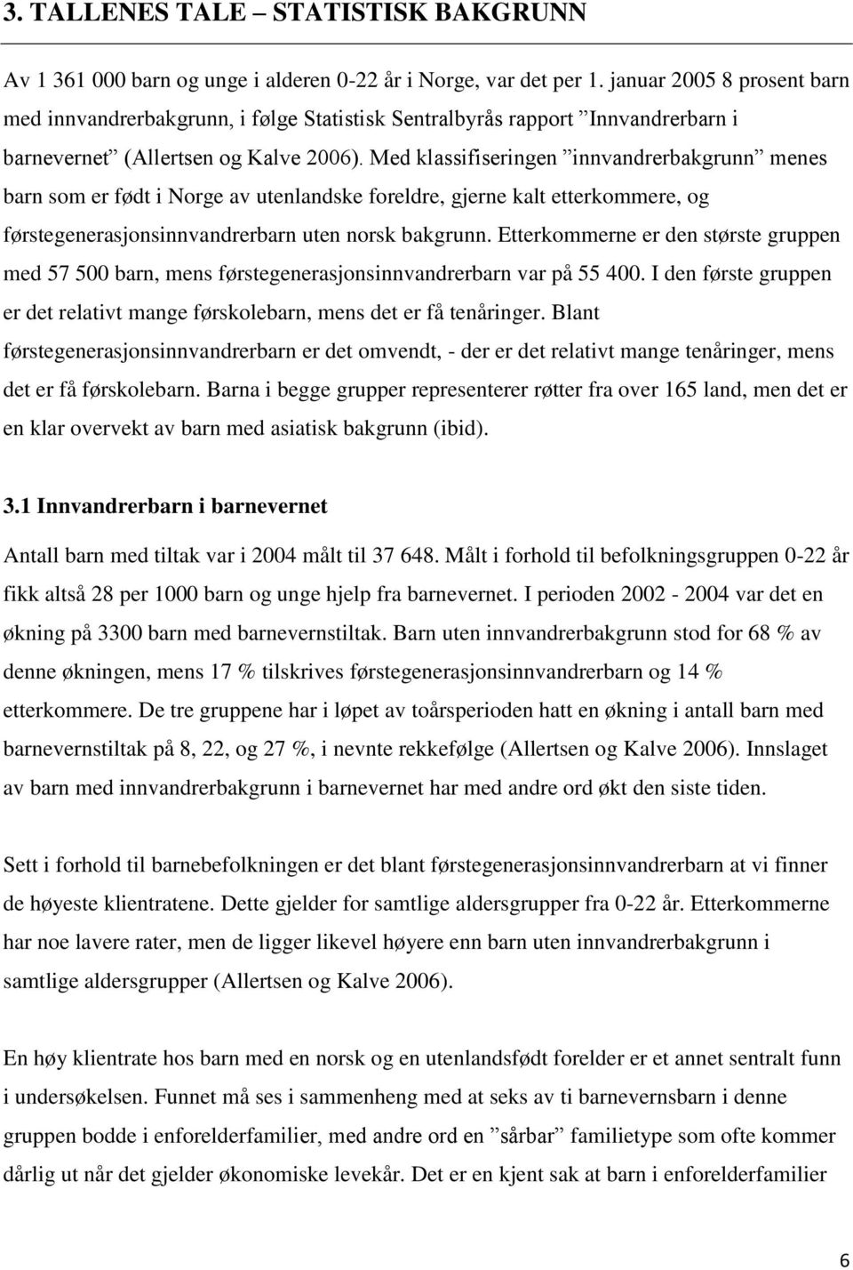 Med klassifiseringen innvandrerbakgrunn menes barn som er født i Norge av utenlandske foreldre, gjerne kalt etterkommere, og førstegenerasjonsinnvandrerbarn uten norsk bakgrunn.