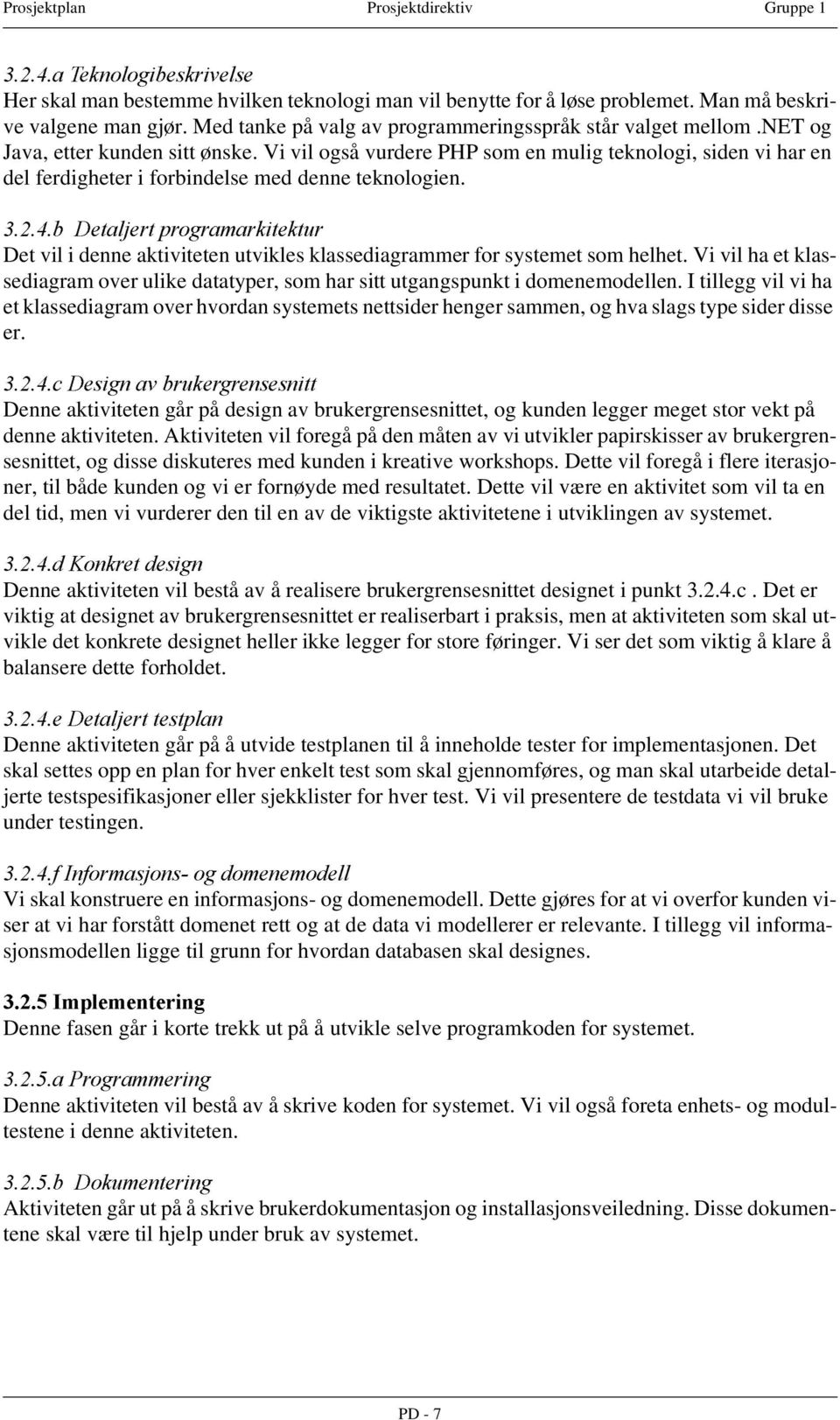 Vi vil også vurdere PHP som en mulig teknologi, siden vi har en del ferdigheter i forbindelse med denne teknologien.