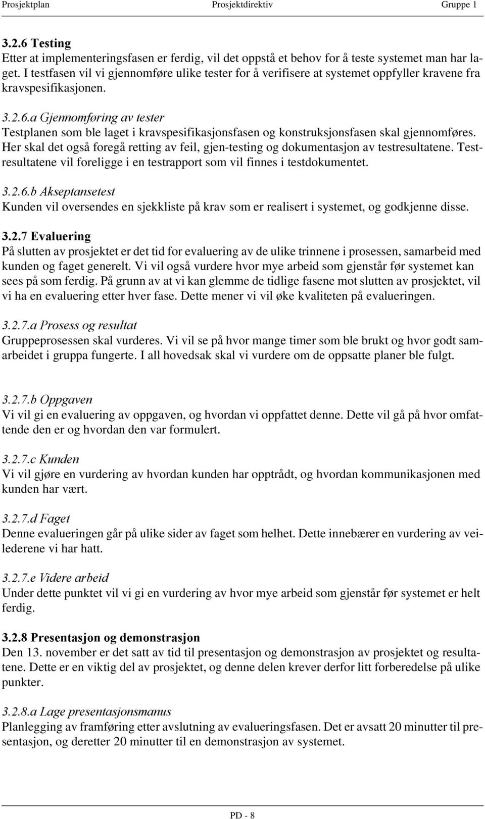 D*MHQQRPI ULQJDYWHVWHU Testplanen som ble laget i kravspesifikasjonsfasen og konstruksjonsfasen skal gjennomføres.