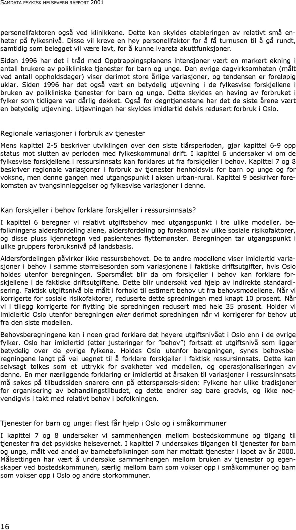 Siden 1996 har det i tråd med Opptrappingsplanens intensjoner vært en markert økning i antall brukere av polikliniske tjenester for barn og unge.