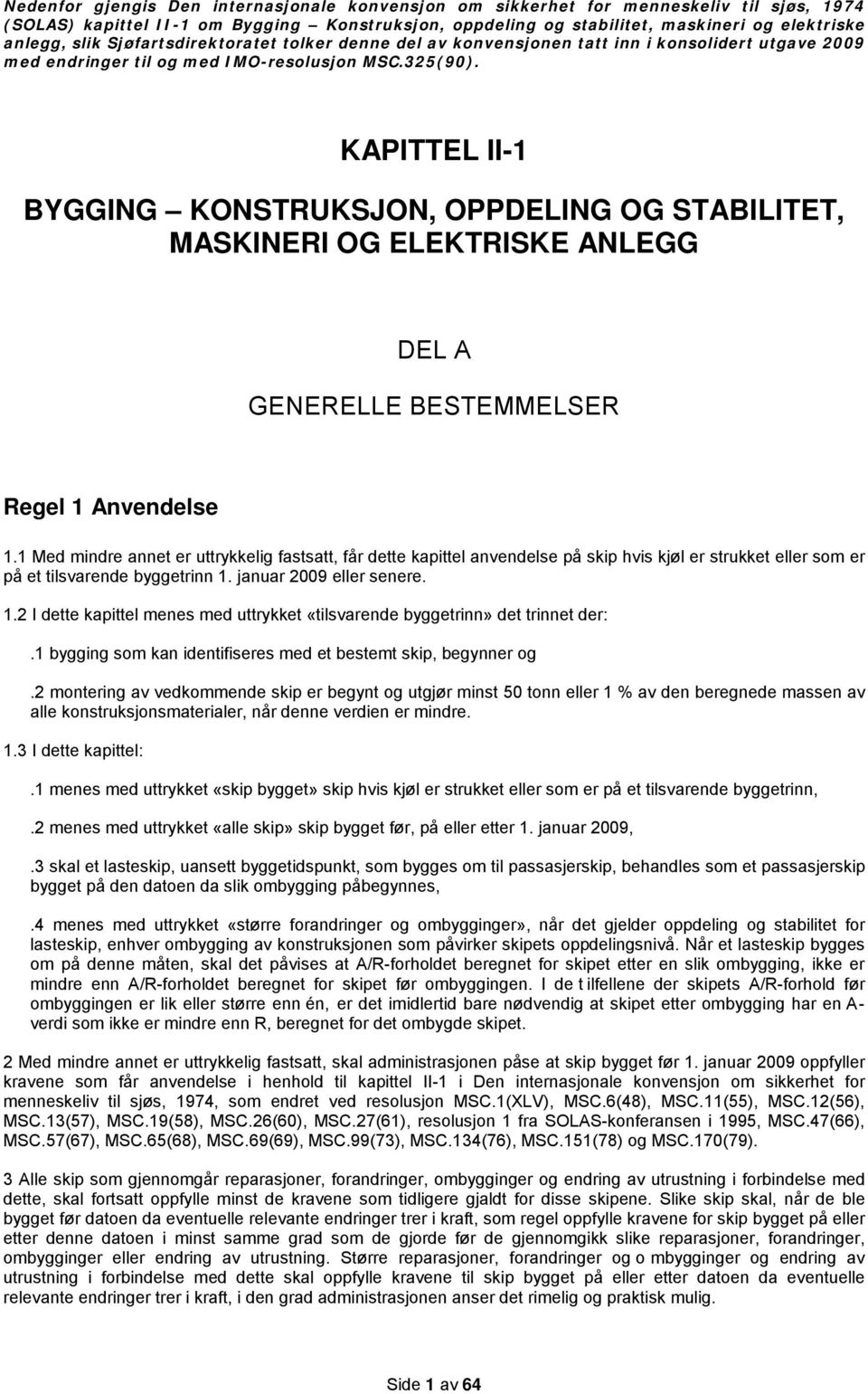 KAPITTEL II-1 BYGGING KONSTRUKSJON, OPPDELING OG STABILITET, MASKINERI OG ELEKTRISKE ANLEGG DEL A GENERELLE BESTEMMELSER Regel 1 Anvendelse 1.