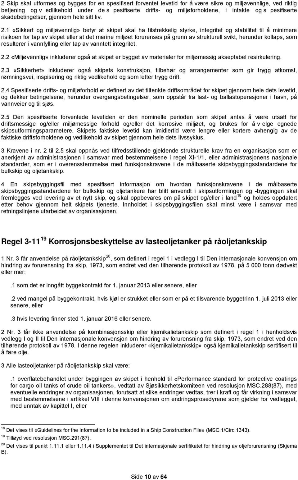 1 «Sikkert og miljøvennlig» betyr at skipet skal ha tilstrekkelig styrke, integritet og stabilitet til å minimere risikoen for tap av skipet eller at det marine miljøet forurenses på grunn av