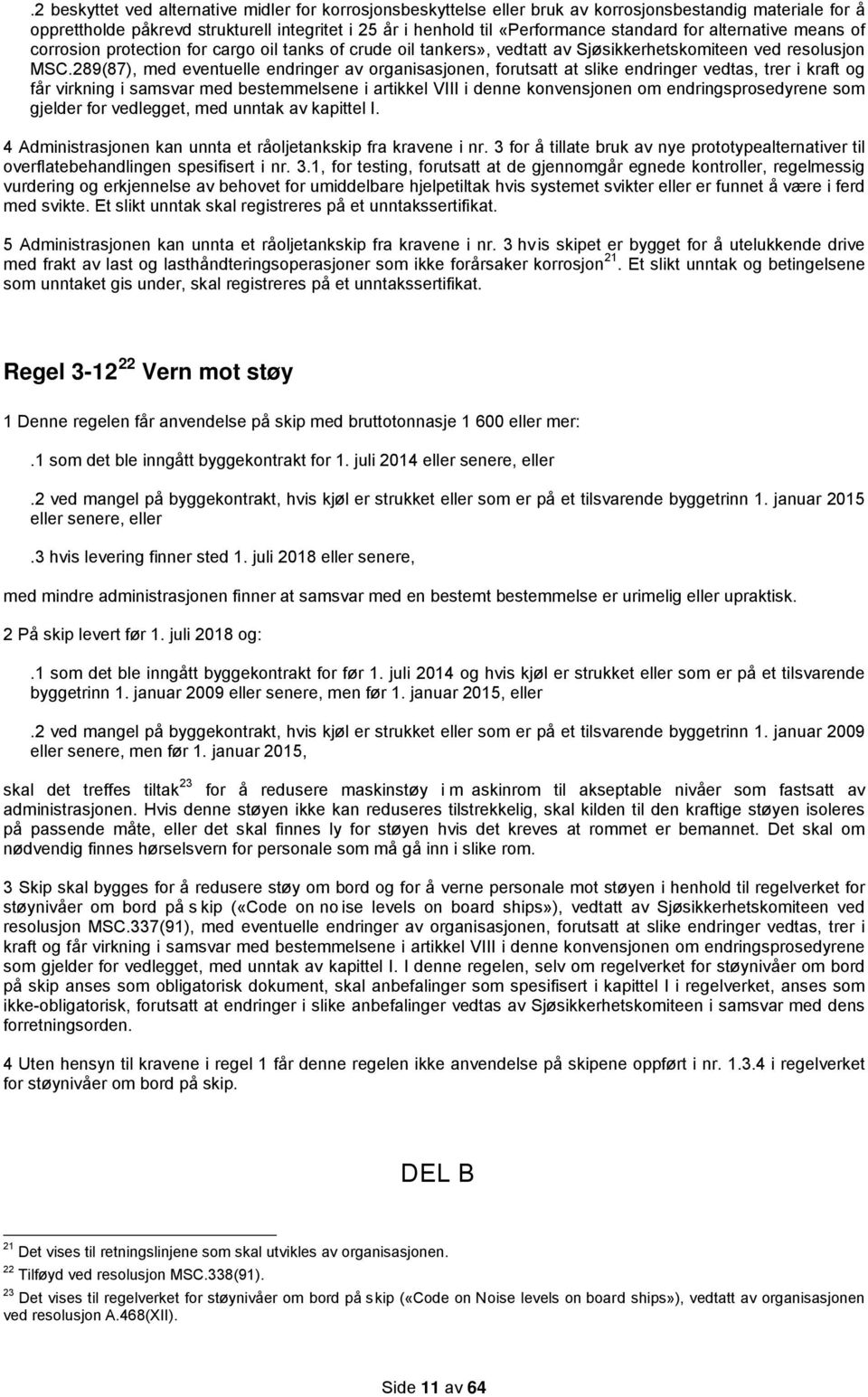 289(87), med eventuelle endringer av organisasjonen, forutsatt at slike endringer vedtas, trer i kraft og får virkning i samsvar med bestemmelsene i artikkel VIII i denne konvensjonen om