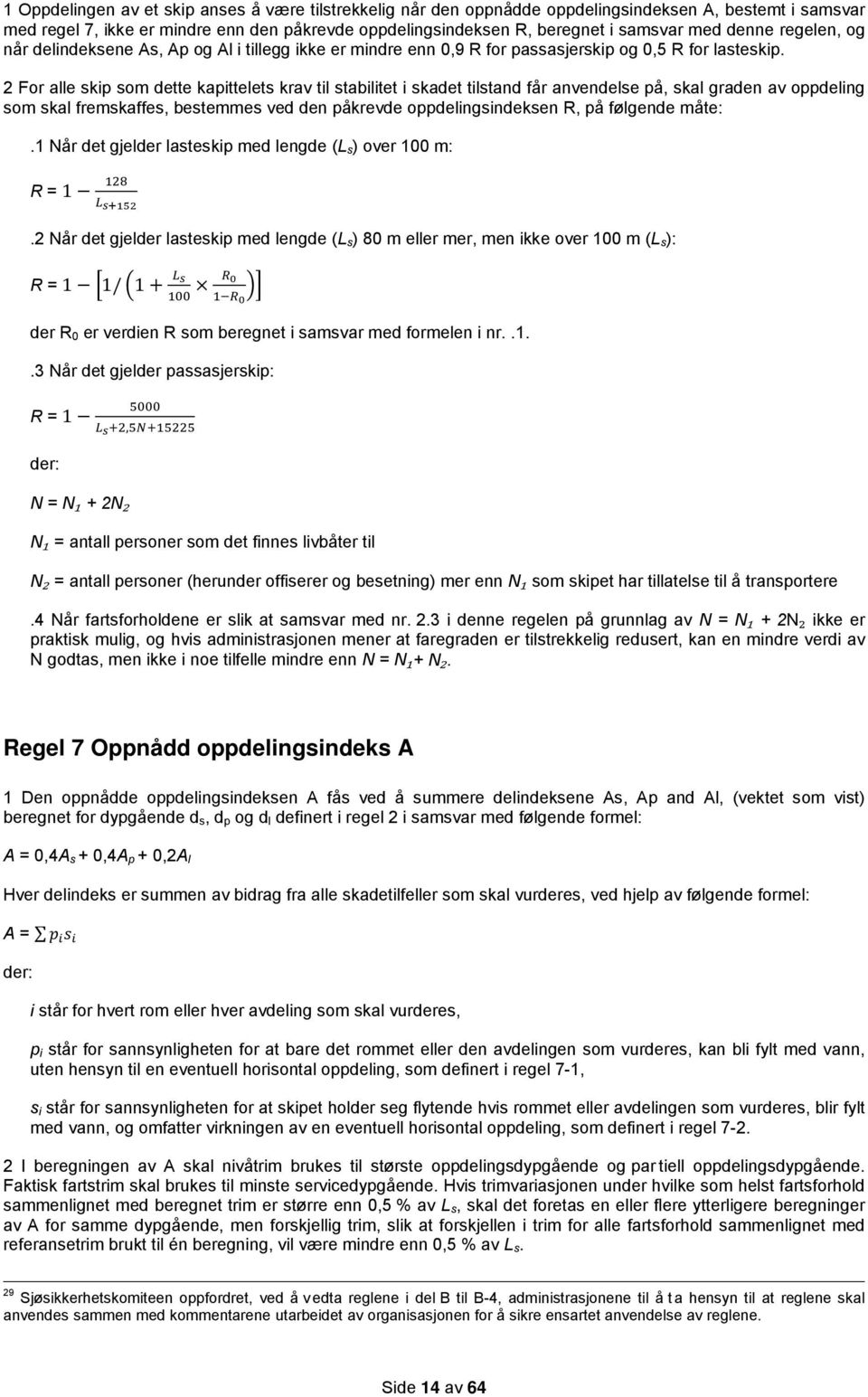 2 For alle skip som dette kapittelets krav til stabilitet i skadet tilstand får anvendelse på, skal graden av oppdeling som skal fremskaffes, bestemmes ved den påkrevde oppdelingsindeksen R, på