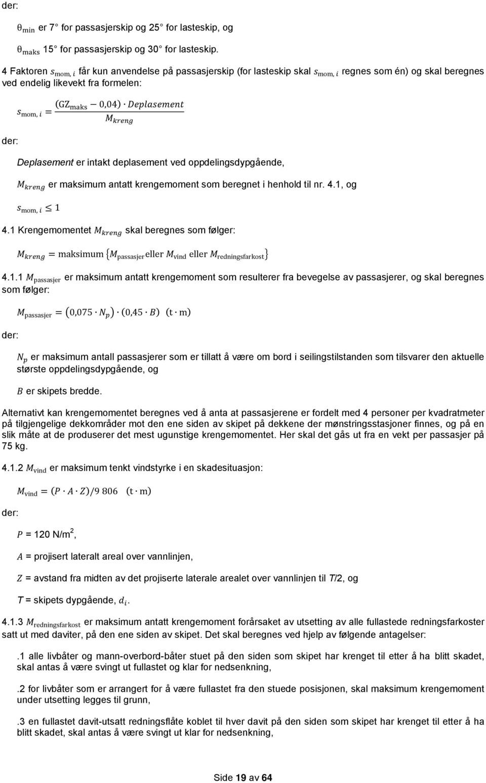 kreng Deplasement er intakt deplasement ved oppdelingsdypgående, M kreng er maksimum antatt krengemoment som beregnet i henhold til nr. 4.1, og s mom, i 1 4.