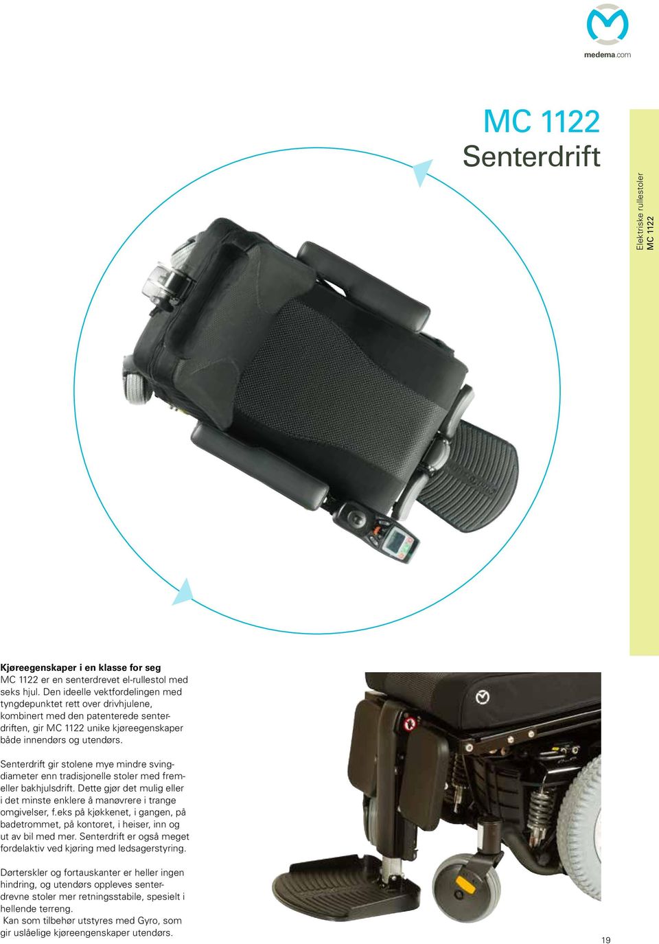 Senterdrift gir stolene mye mindre svingdiameter enn tradisjonelle stoler med fremeller bakhjulsdrift. Dette gjør det mulig eller i det minste enklere å manøvrere i trange omgivelser, f.