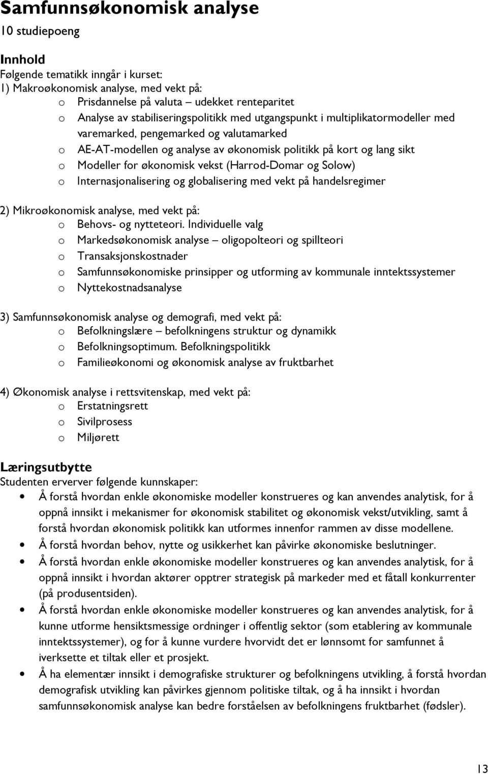 økonomisk vekst (Harrod-Domar og Solow) o Internasjonalisering og globalisering med vekt på handelsregimer 2) Mikroøkonomisk analyse, med vekt på: o Behovs- og nytteteori.