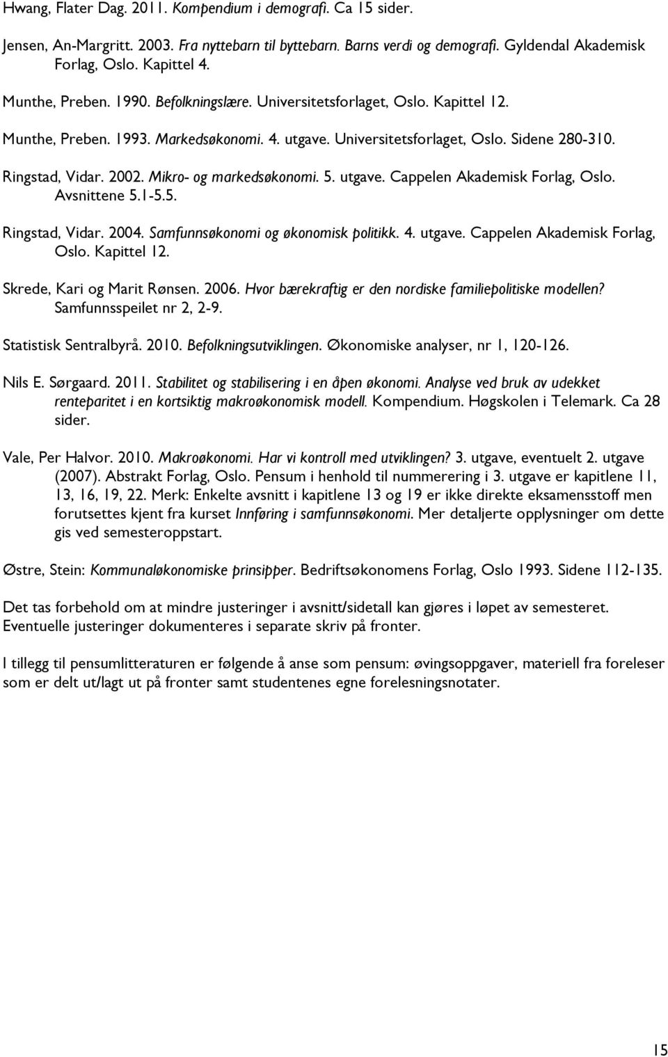 Mikro- og markedsøkonomi. 5. utgave. Cappelen Akademisk Forlag, Oslo. Avsnittene 5.1-5.5. Ringstad, Vidar. 2004. Samfunnsøkonomi og økonomisk politikk. 4. utgave. Cappelen Akademisk Forlag, Oslo. Kapittel 12.