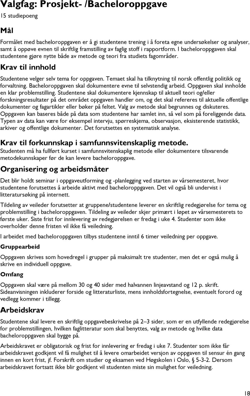 Temaet skal ha tilknytning til norsk offentlig politikk og forvaltning. Bacheloroppgaven skal dokumentere evne til selvstendig arbeid. Oppgaven skal innholde en klar problemstilling.