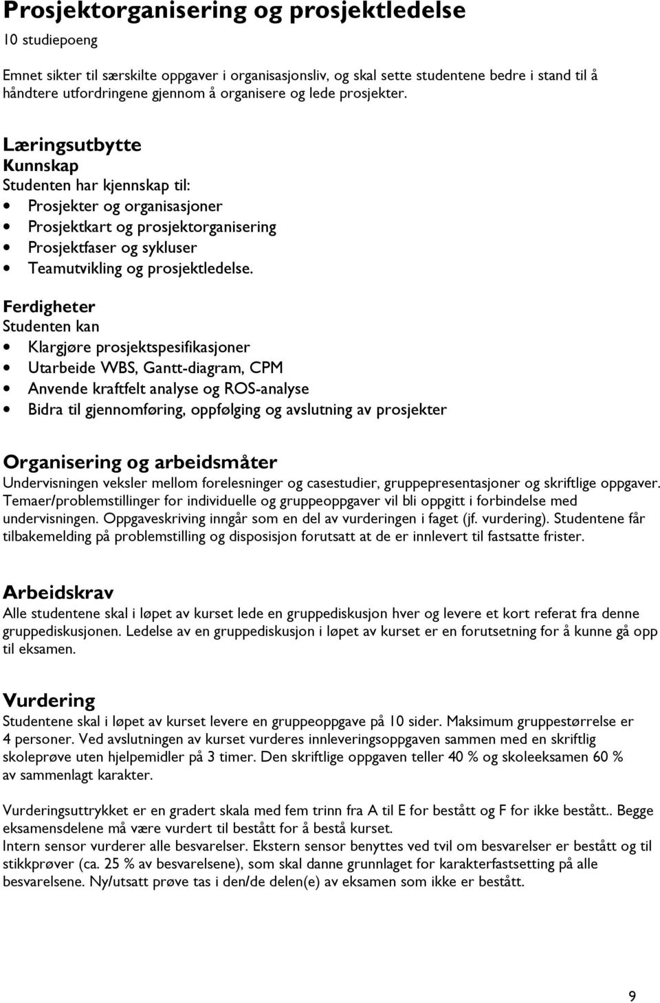 Ferdigheter Studenten kan Klargjøre prosjektspesifikasjoner Utarbeide WBS, Gantt-diagram, CPM Anvende kraftfelt analyse og ROS-analyse Bidra til gjennomføring, oppfølging og avslutning av prosjekter