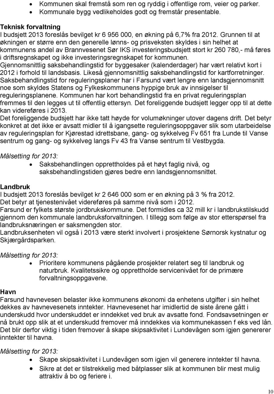 Grunnen til at økningen er større enn den generelle lønns- og prisveksten skyldes i sin helhet at kommunens andel av Brannvesenet Sør IKS investeringsbudsjett stort kr 260 780,- må føres i