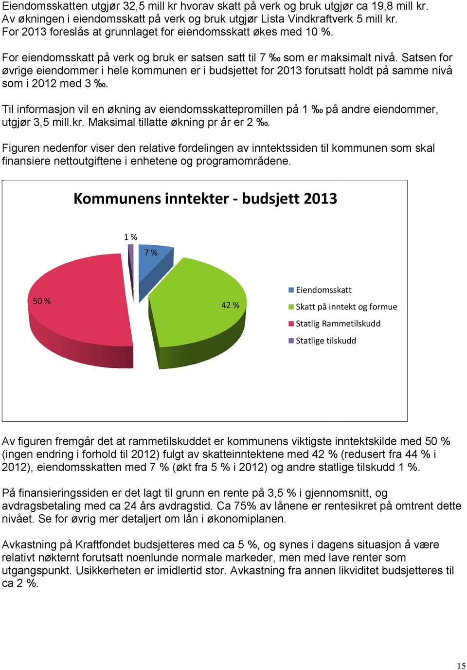 Satsen for øvrige eiendommer i hele kommunen er i budsjettet for 2013 forutsatt att holdt på samme nivå som i 2012 med 3.