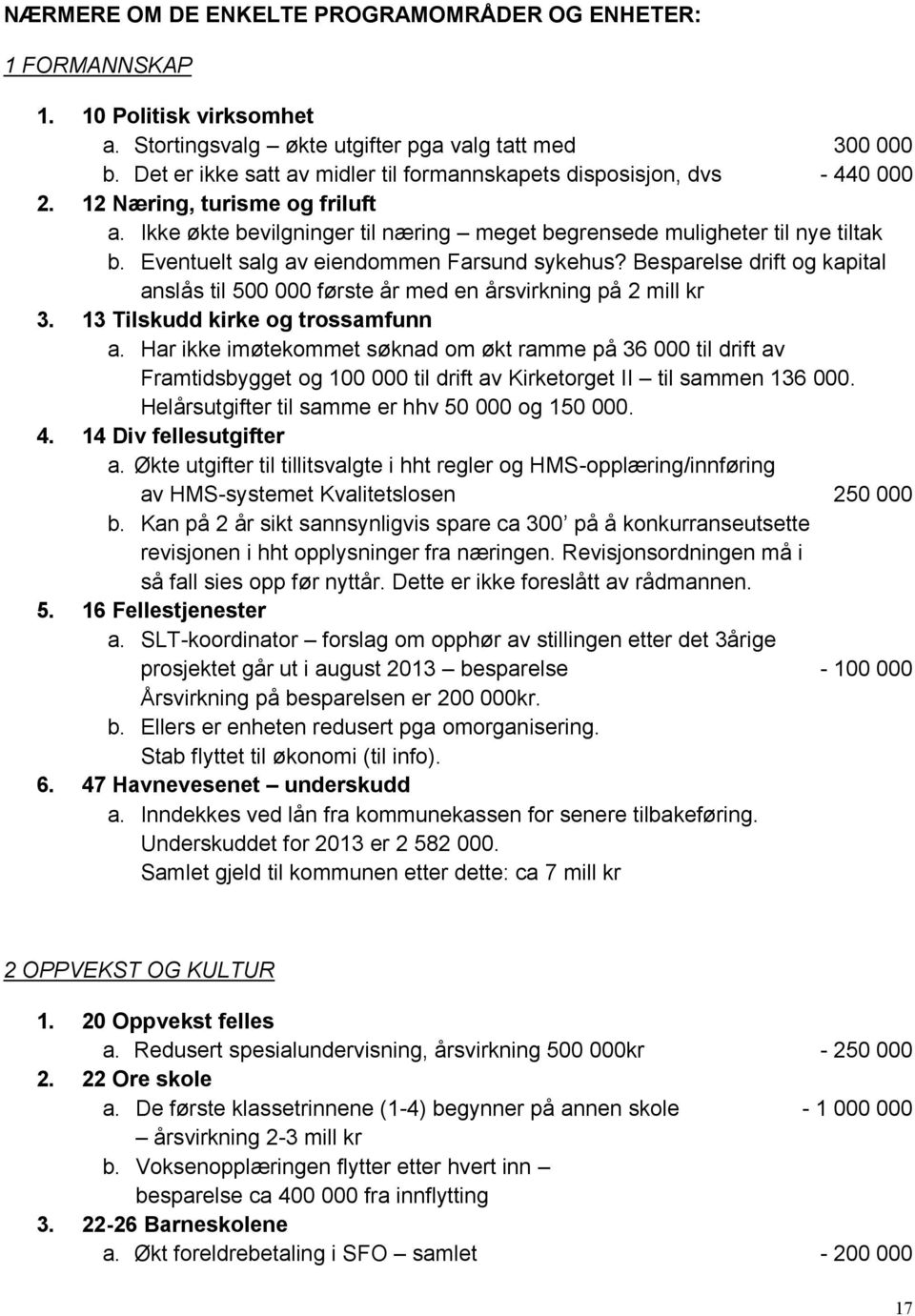 Eventuelt salg av eiendommen Farsund sykehus? Besparelse drift og kapital anslås til 500 000 første år med en årsvirkning på 2 mill kr 3. 13 Tilskudd kirke og trossamfunn a.