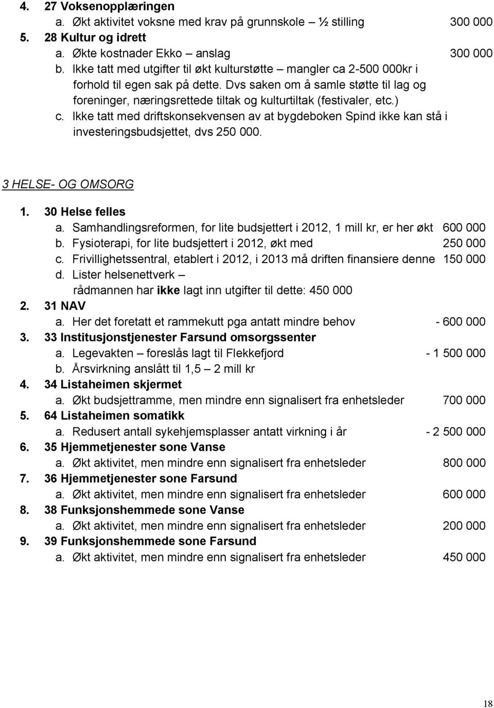 Dvs saken om å samle støtte til lag og foreninger, næringsrettede tiltak og kulturtiltak (festivaler, etc.) c.