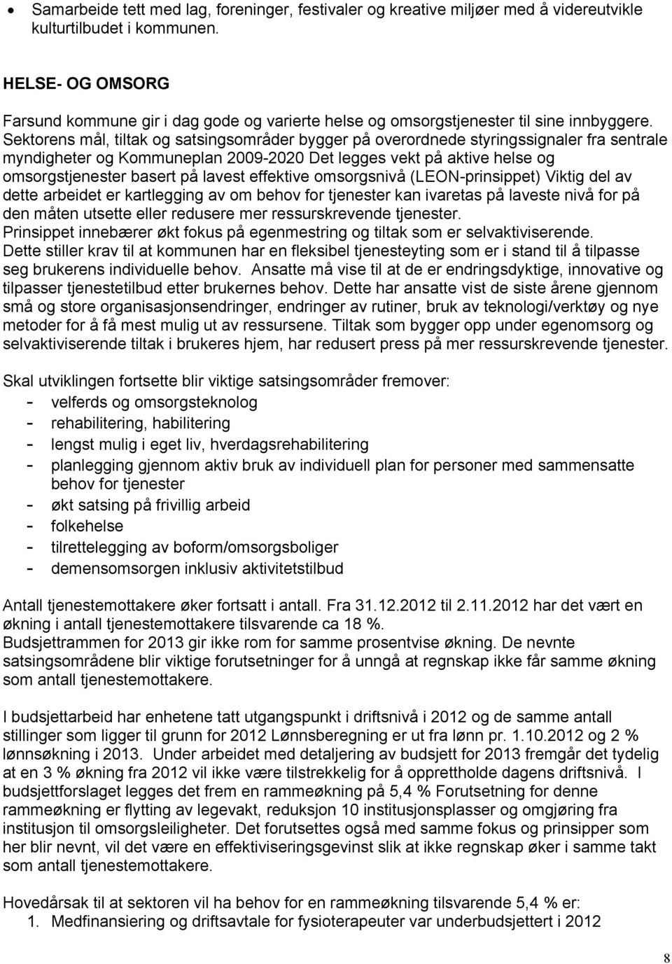 Sektorens mål, tiltak og satsingsområder bygger på overordnede styringssignaler fra sentrale myndigheter og Kommuneplan 2009-2020 Det legges vekt på aktive helse og omsorgstjenester basert på lavest