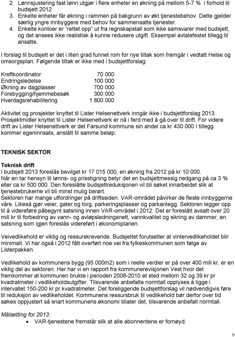 Enkelte kontoer er rettet opp ut fra regnskapstall som ikke samsvarer med budsjett, og det ansees ikke realistisk å kunne redusere utgift. Eksempel avtalefestet tillegg til ansatte.