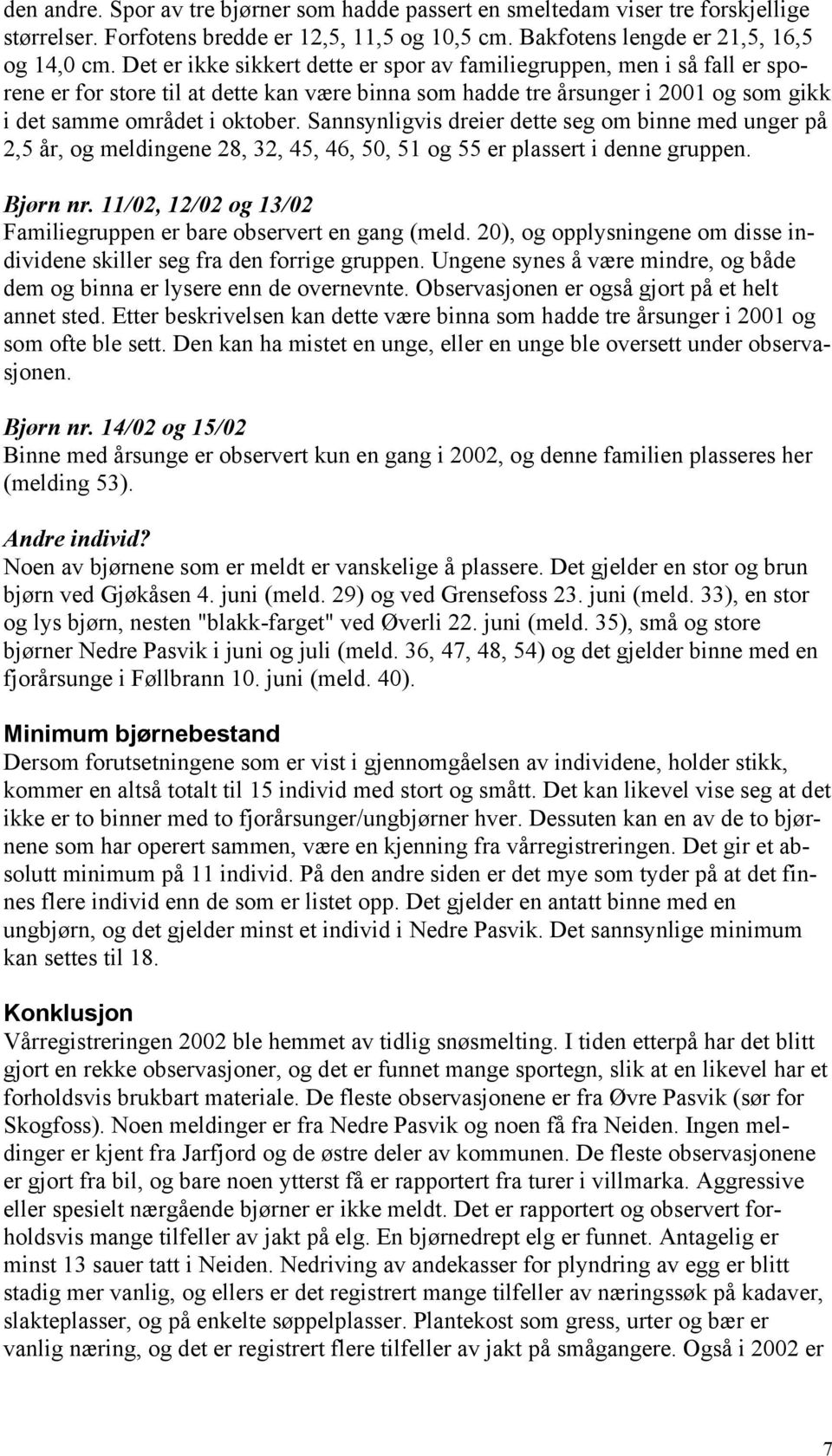 Sannsynligvis dreier dette seg om binne med unger på 2,5 år, og meldingene 28, 32, 45, 46, 50, 51 og 55 er plassert i denne gruppen. Bjørn nr.