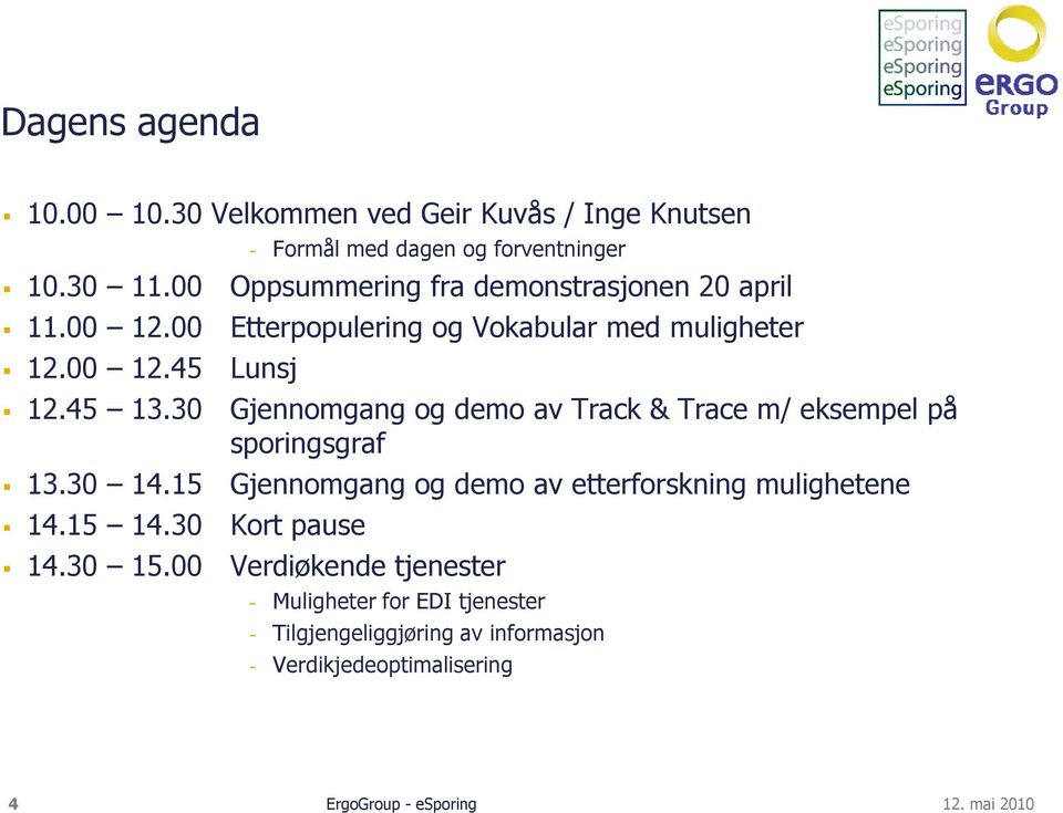 Gjennomgang og demo av Track & Trace m/ eksempel på sporingsgraf Gjennomgang og demo av etterforskning mulighetene Kort pause Verdiøkende