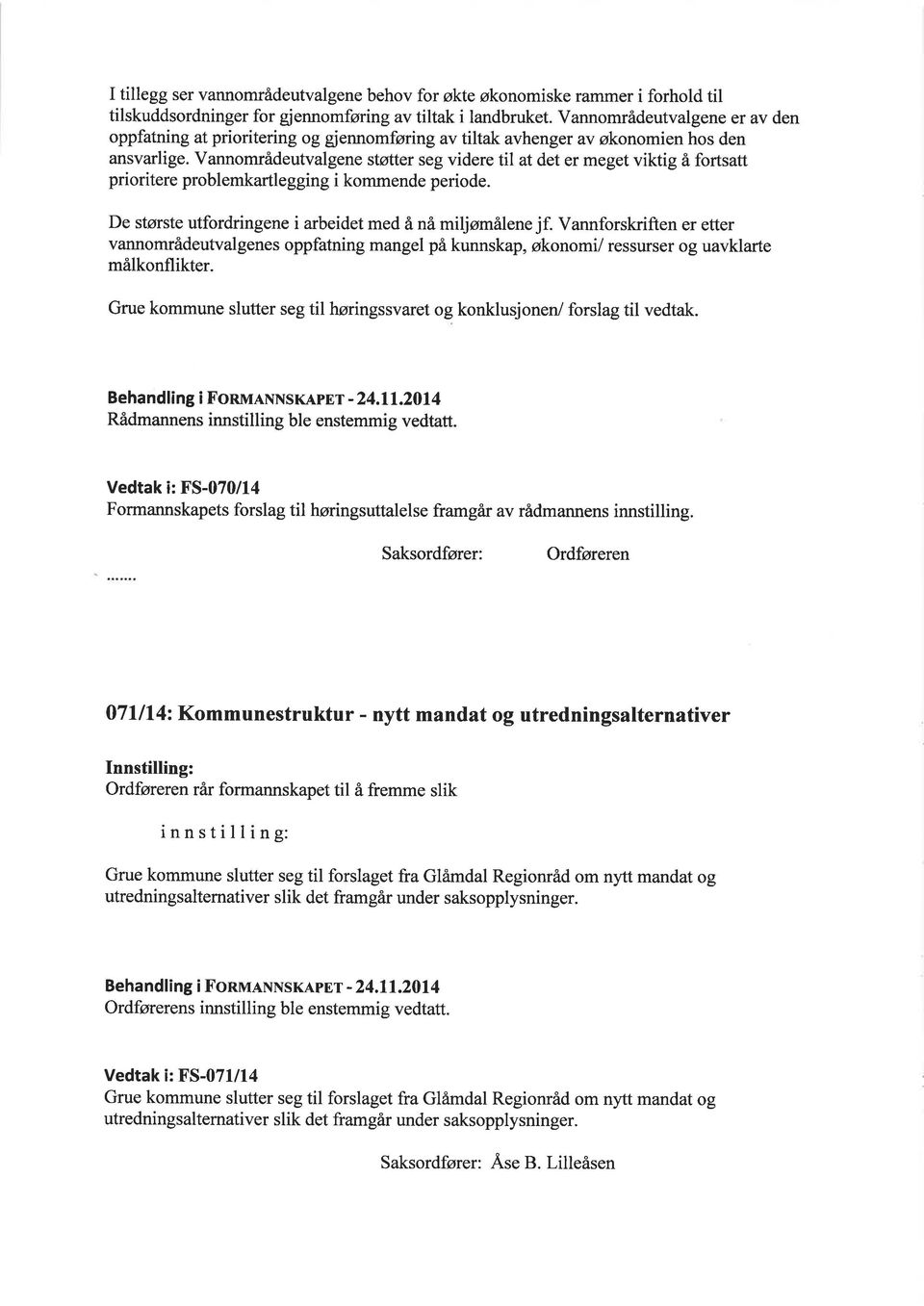 Vannområdeutvalgene støtter seg videre til at det er meget viktig å fortsatt prioritere problemkanlegging i kommende periode. De største utfordringene i arbeidet med å nå miljømålene jf.