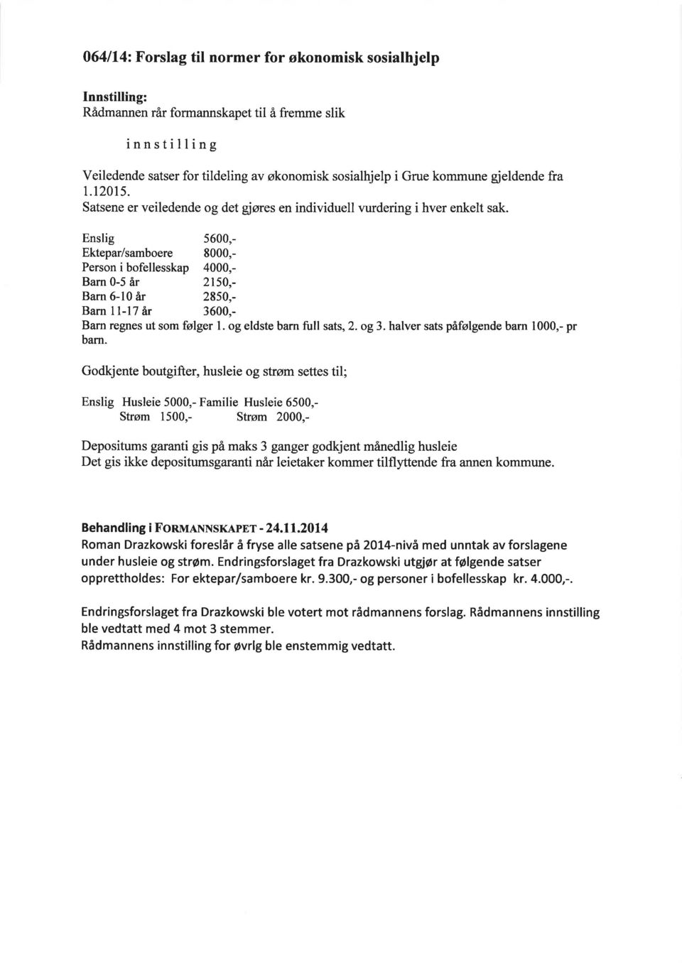 Enslig 5600,- Ektepar/samboere 8000,- Person i bofellesskap 4000,- Barn 0-5 år 2150,- Barn 6-10 år 2850,- Barn I l-17 â$ 3600,- Barn regnes ut som følger l. og eldste barn full sats, 2. og 3.