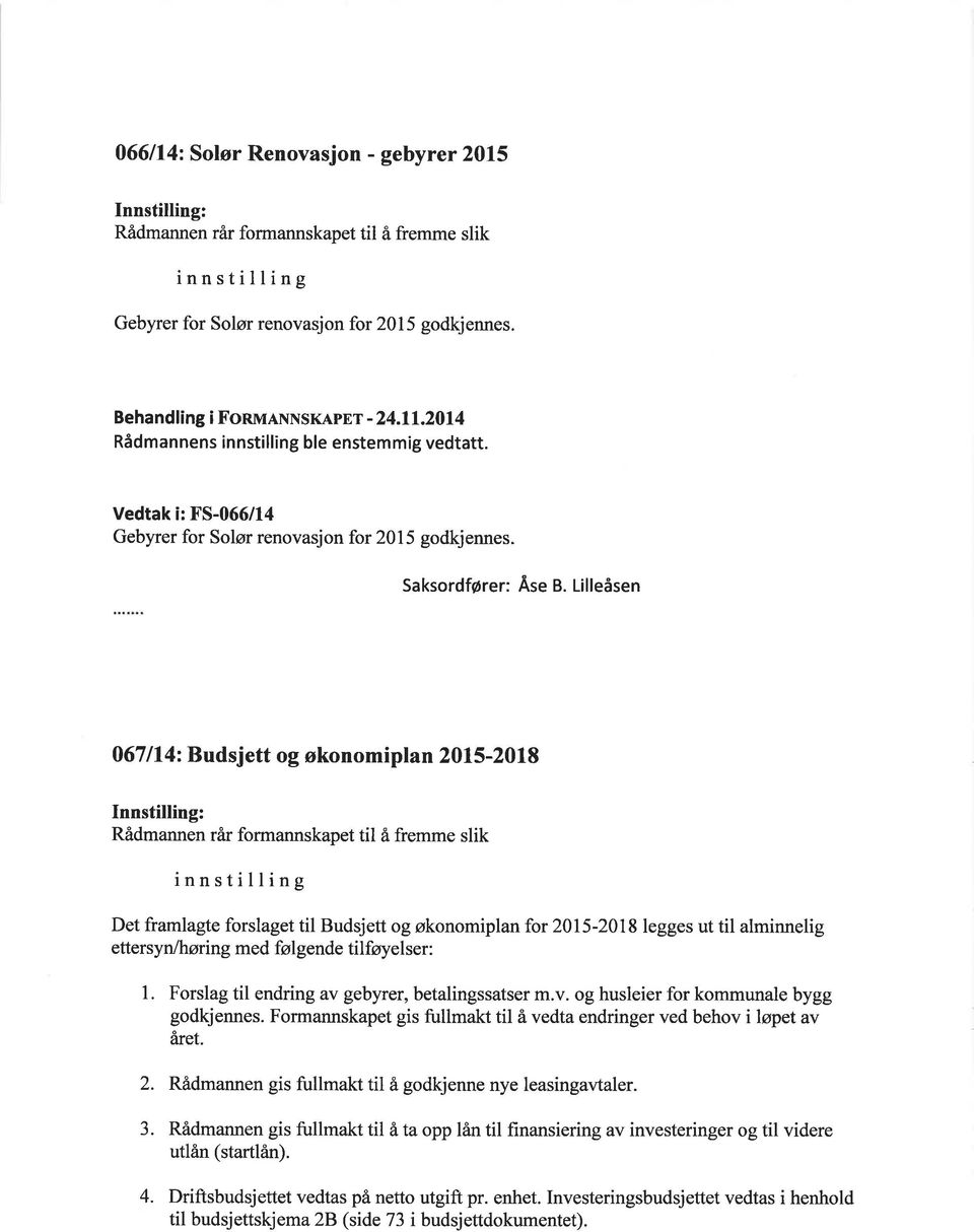 Lilleåsen 067114: Budsjett og økonomiplan 2015-2018 Rådmannen rår formannskapet til å fremme slik innstilling Det framlagte forslaget til Budsjett og økonomiplan for 2015-2018legges ut til alminnelig