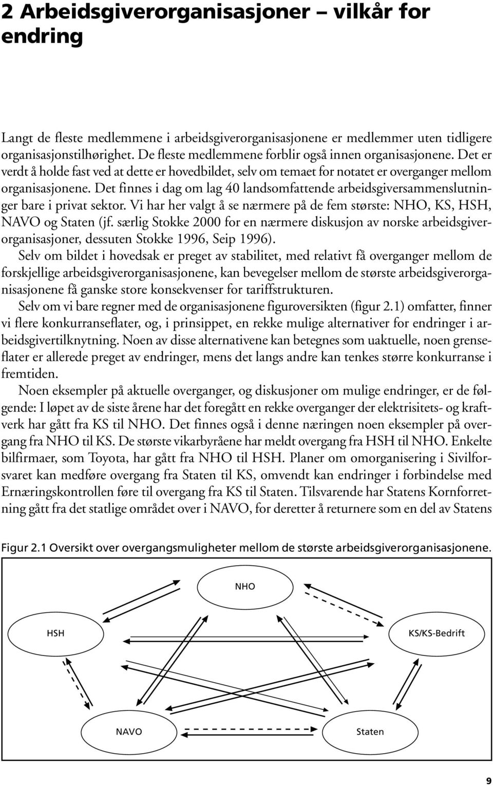 Det finnes i dag om lag 40 landsomfattende arbeidsgiversammenslutninger bare i privat sektor. Vi har her valgt å se nærmere på de fem største: NHO, KS, HSH, NAVO og Staten (jf.