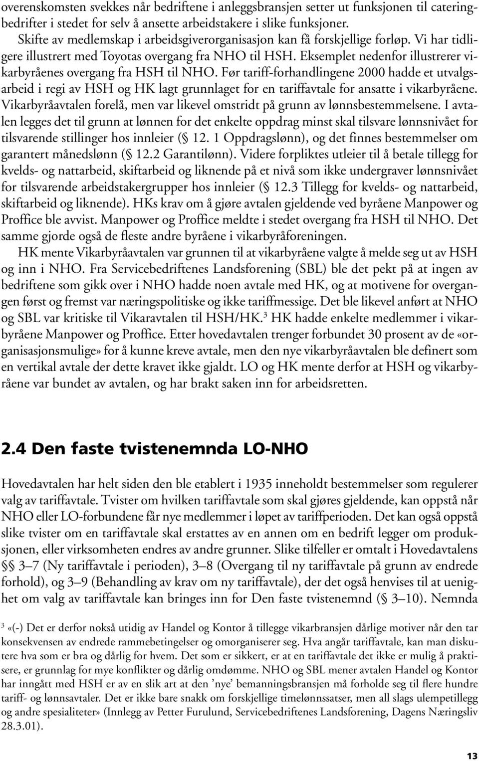 Eksemplet nedenfor illustrerer vikarbyråenes overgang fra HSH til NHO.