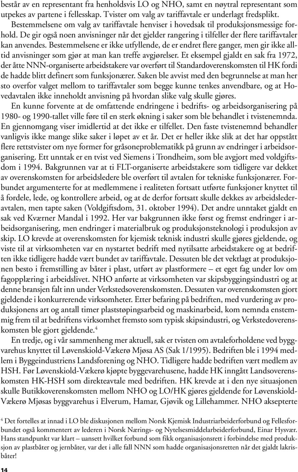 Bestemmelsene er ikke utfyllende, de er endret flere ganger, men gir ikke alltid anvisninger som gjør at man kan treffe avgjørelser.