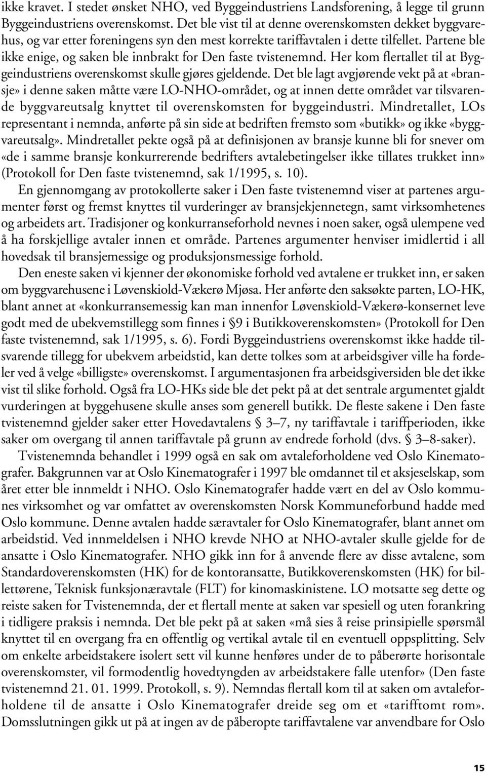 Partene ble ikke enige, og saken ble innbrakt for Den faste tvistenemnd. Her kom flertallet til at Byggeindustriens overenskomst skulle gjøres gjeldende.