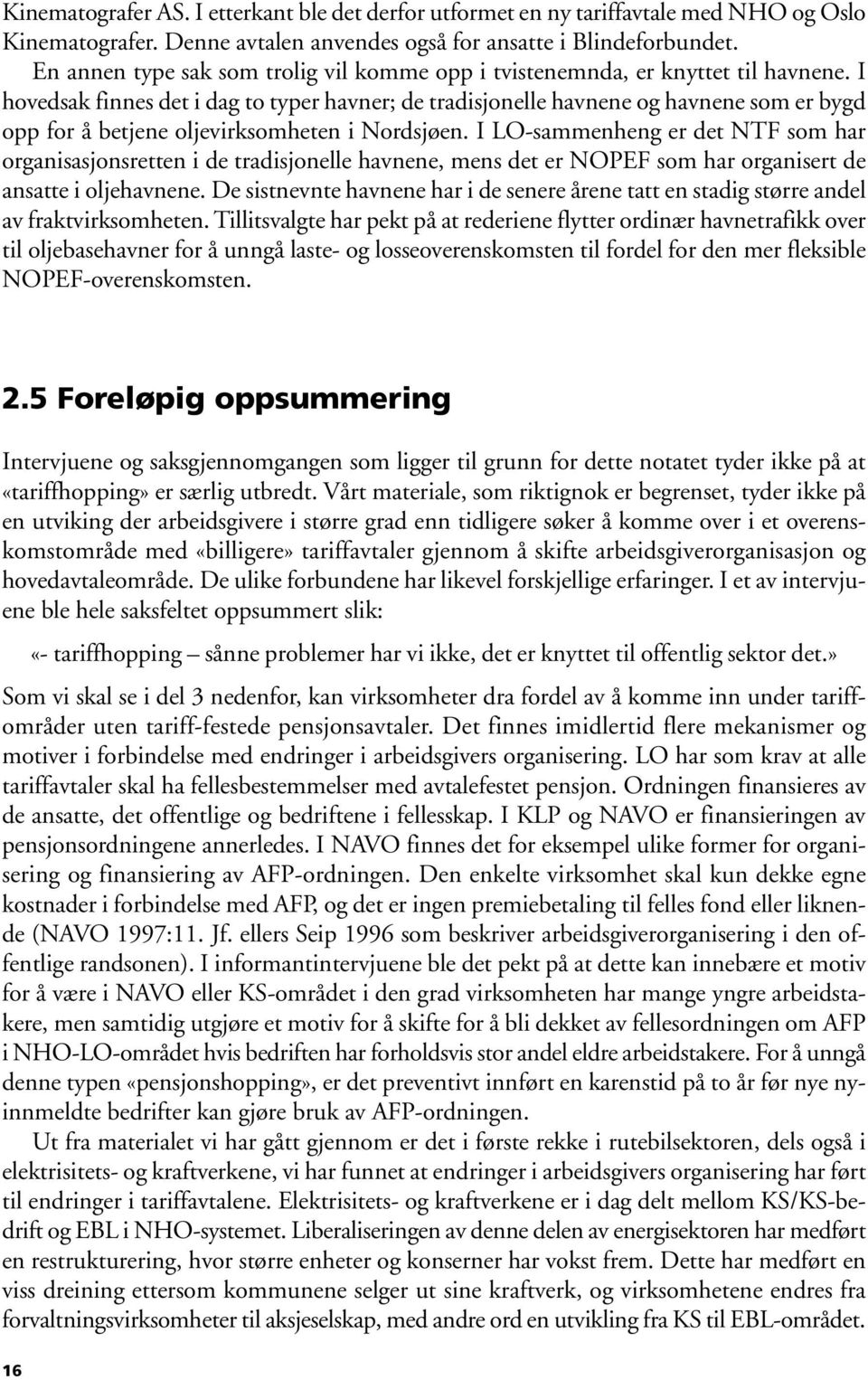 I hovedsak finnes det i dag to typer havner; de tradisjonelle havnene og havnene som er bygd opp for å betjene oljevirksomheten i Nordsjøen.