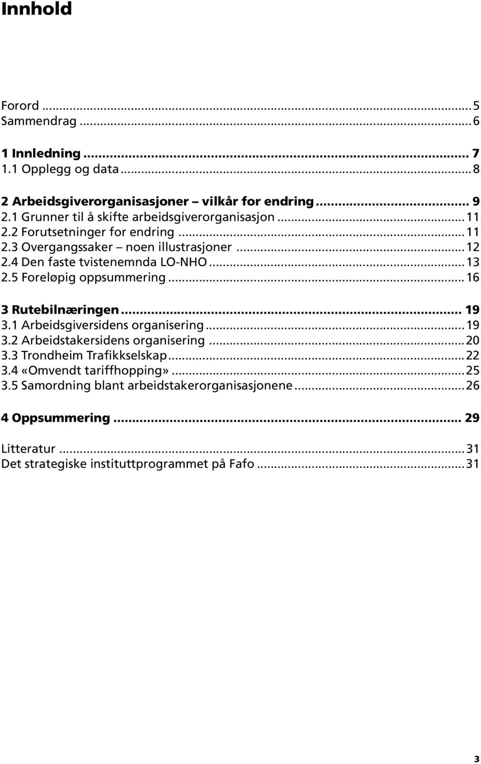 4 Den faste tvistenemnda LO-NHO...13 2.5 Foreløpig oppsummering...16 3 Rutebilnæringen... 19 3.1 Arbeidsgiversidens organisering...19 3.2 Arbeidstakersidens organisering.