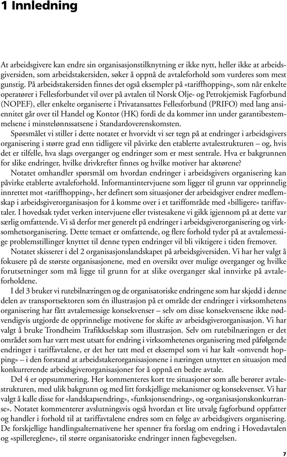 På arbeidstakersiden finnes det også eksempler på «tariffhopping», som når enkelte operatører i Fellesforbundet vil over på avtalen til Norsk Olje- og Petrokjemisk Fagforbund (NOPEF), eller enkelte