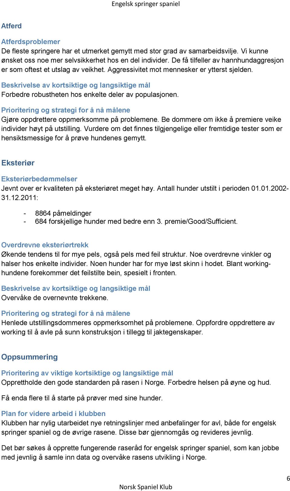 Gjøre oppdrettere oppmerksomme på problemene. Be dommere om ikke å premiere veike individer høyt på utstilling.