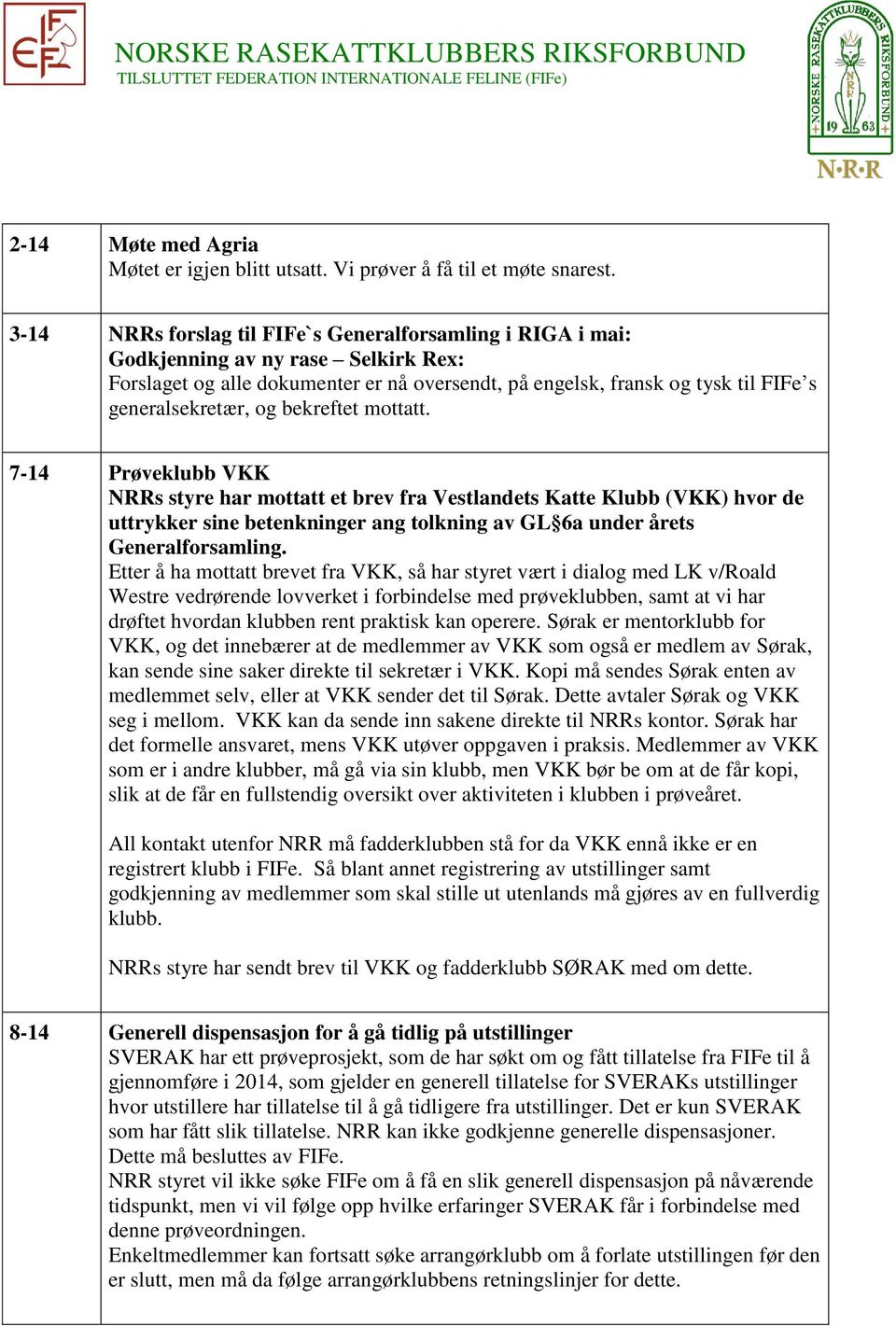 og bekreftet mottatt. 7-14 Prøveklubb VKK NRRs styre har mottatt et brev fra Vestlandets Katte Klubb (VKK) hvor de uttrykker sine betenkninger ang tolkning av GL 6a under årets Generalforsamling.