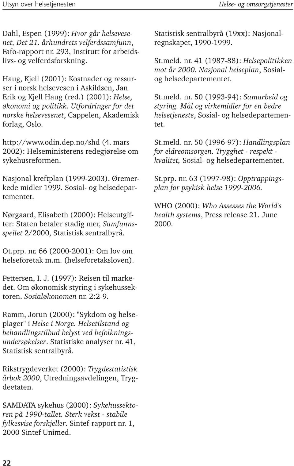 Utfordringer for det norske helsevesenet, Cappelen, Akademisk forlag, Oslo. http://www.odin.dep.no/shd (4. mars 2002): Helseministerens redegjørelse om sykehusreformen. Nasjonal kreftplan (1999-2003).