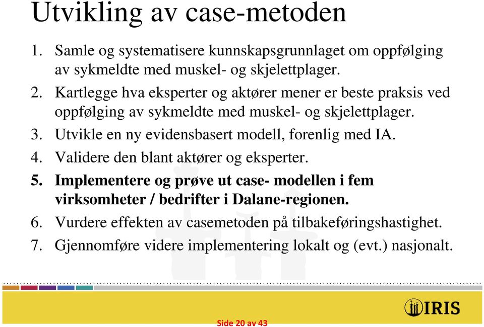 Utvikle en ny evidensbasert modell, forenlig med IA. 4. Validere den blant aktører og eksperter. 5.