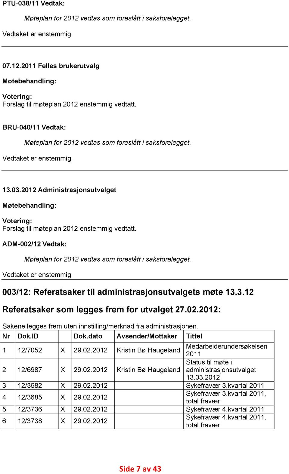 2012 Administrasjonsutvalget Møtebehandling: Votering: Forslag til møteplan 2012 enstemmig vedtatt. ADM-002/12 Vedtak: Møteplan for 2012 vedtas som foreslått i saksforelegget. Vedtaket er enstemmig.