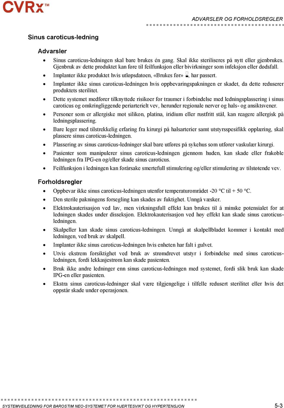 Implanter ikke sinus caroticus-ledningen hvis oppbevaringspakningen er skadet, da dette reduserer produktets sterilitet.