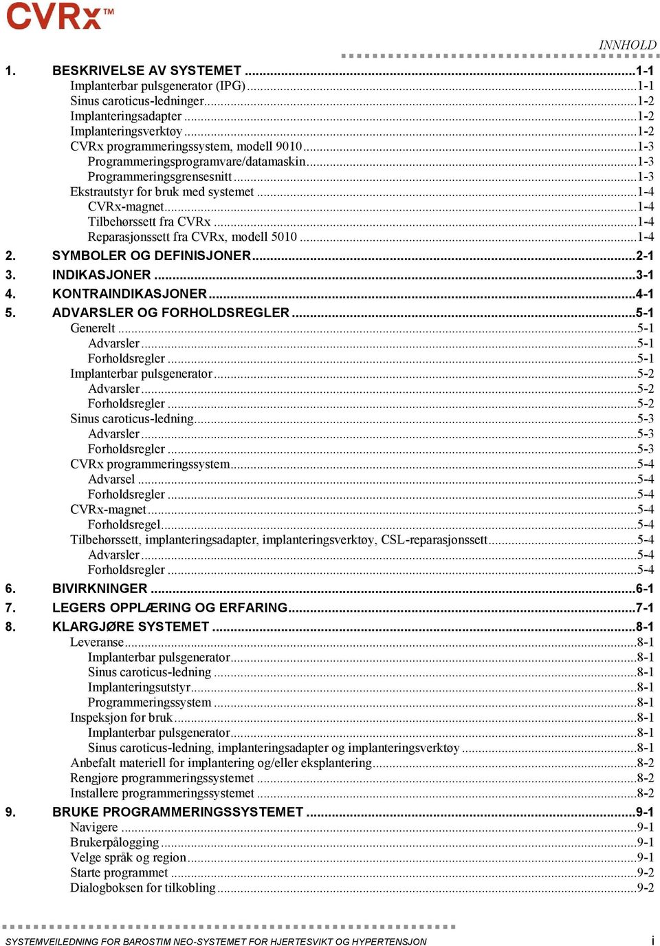 ..1-4 Tilbehørssett fra CVRx...1-4 Reparasjonssett fra CVRx, modell 5010...1-4 2. SYMBOLER OG DEFINISJONER...2-1 3. INDIKASJONER...3-1 4. KONTRAINDIKASJONER...4-1 5. ADVARSLER OG FORHOLDSREGLER.