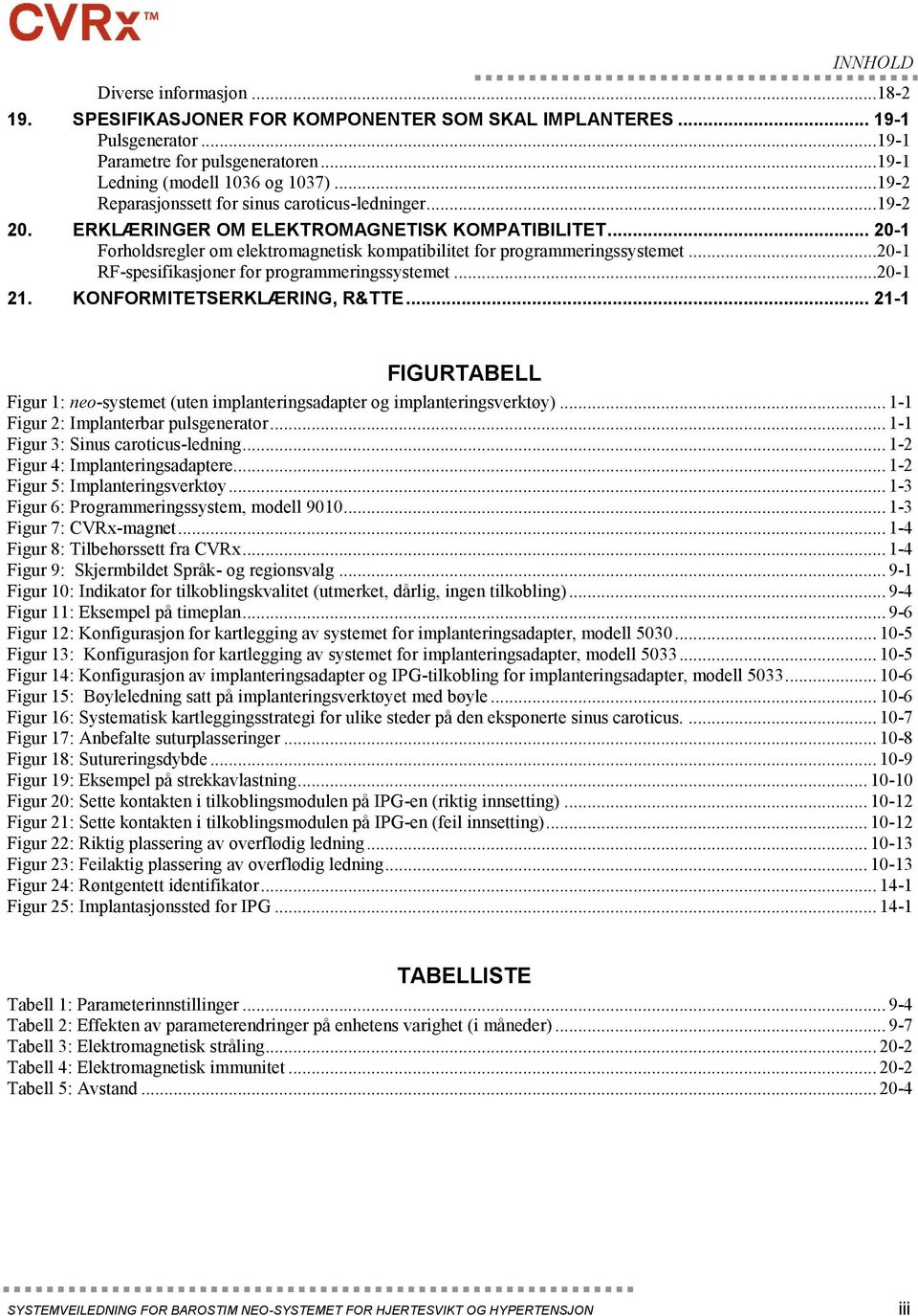 ..20-1 RF-spesifikasjoner for programmeringssystemet...20-1 21. KONFORMITETSERKLÆRING, R&TTE... 21-1 FIGURTABELL Figur 1: neo-systemet (uten implanteringsadapter og implanteringsverktøy).