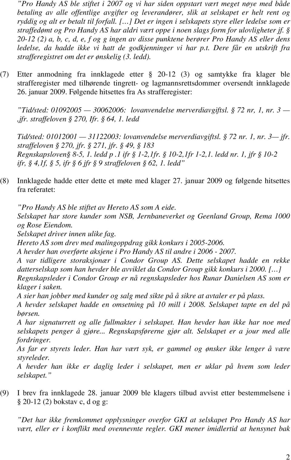 20-12 (2) a, b, c, d, e, f og g ingen av disse punktene berører Pro Handy AS eller dens ledelse, da hadde ikke vi hatt de godkjenninger vi har p.t. Dere får en utskrift fra strafferegistret om det er ønskelig (3.