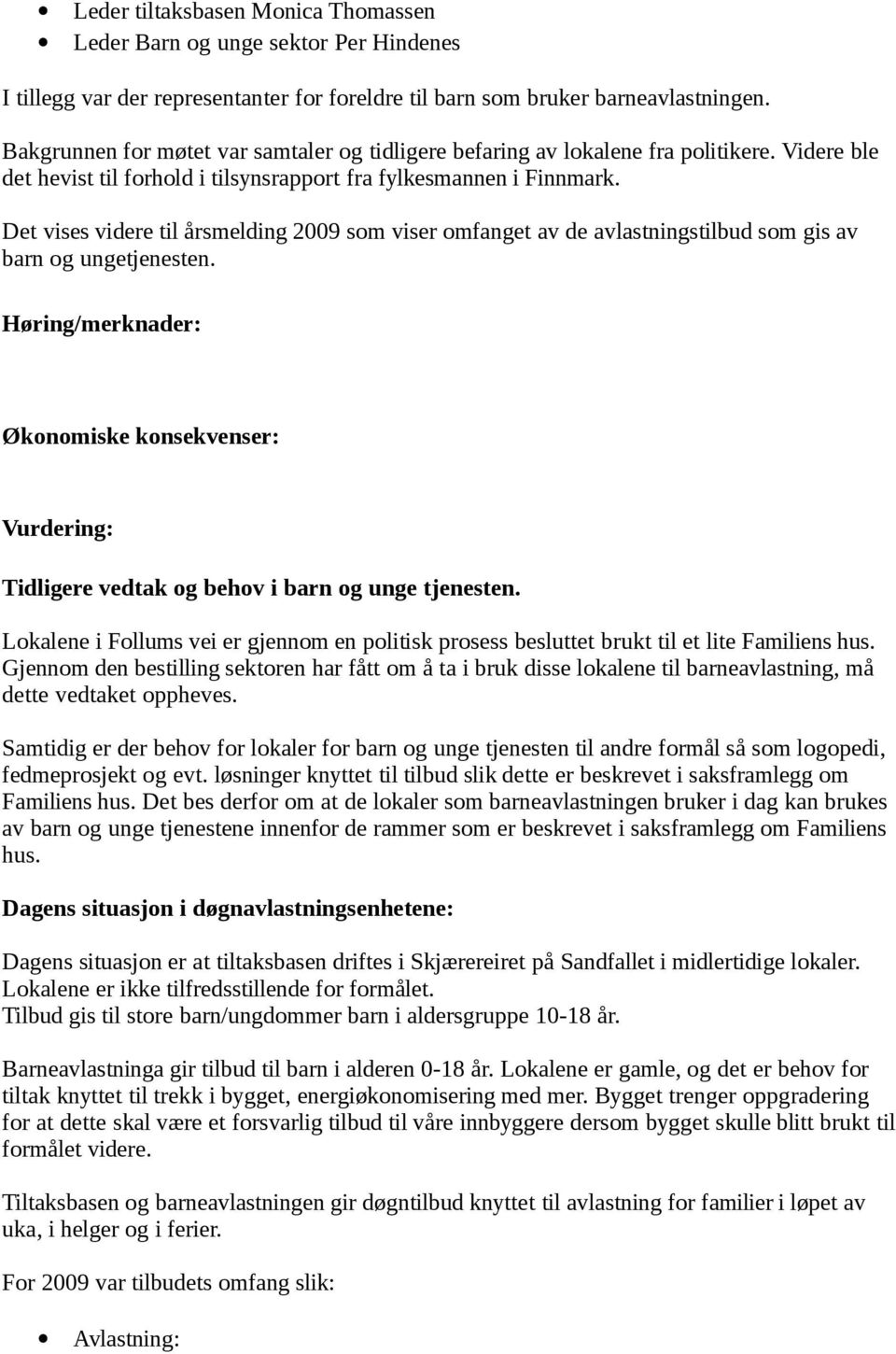 Det vises videre til årsmelding 2009 som viser omfanget av de avlastningstilbud som gis av barn og ungetjenesten.