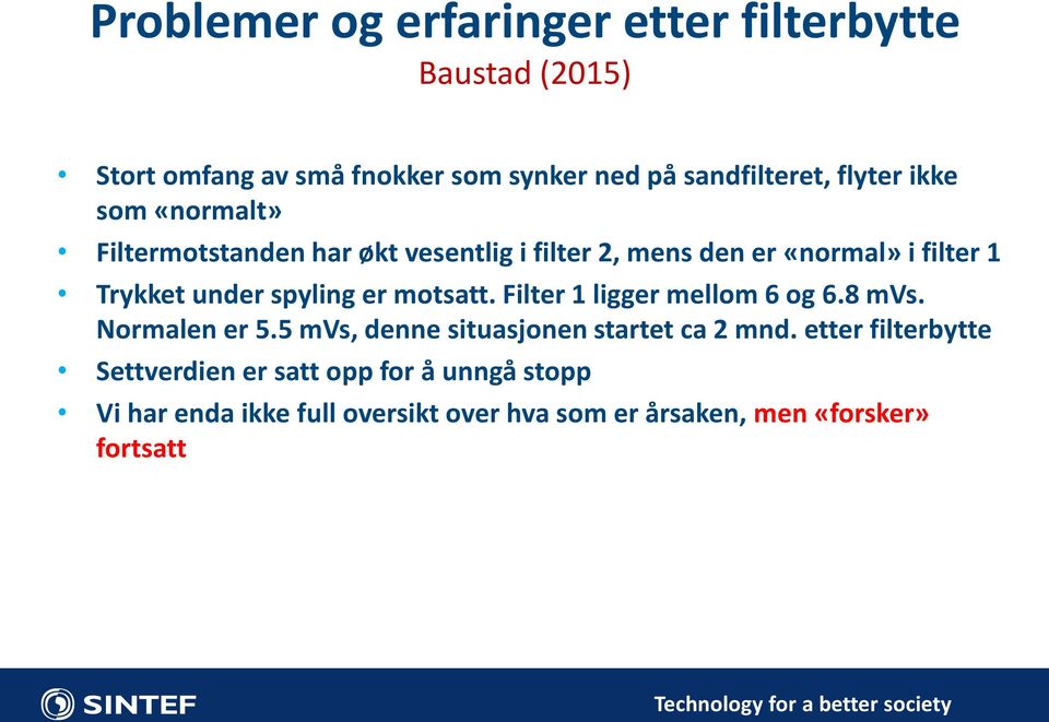 Filter 1 ligger mellom 6 og 6.8 mvs. Normalen er 5.5 mvs, denne situasjonen startet ca 2 mnd.