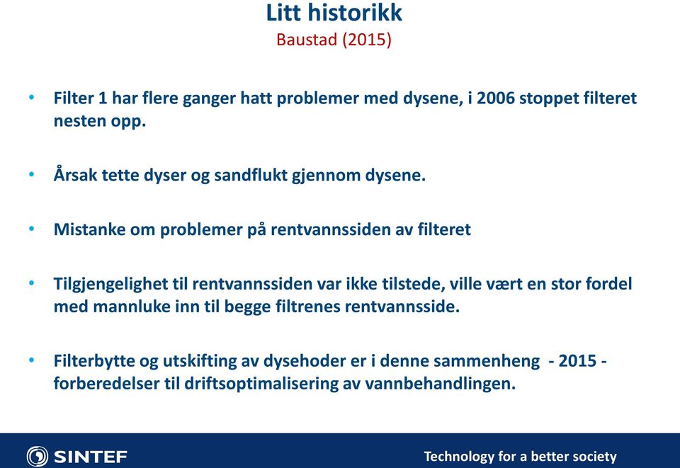 Mistanke om problemer på rentvannssiden av filteret Tilgjengelighet til rentvannssiden var ikke tilstede, ville vært en stor