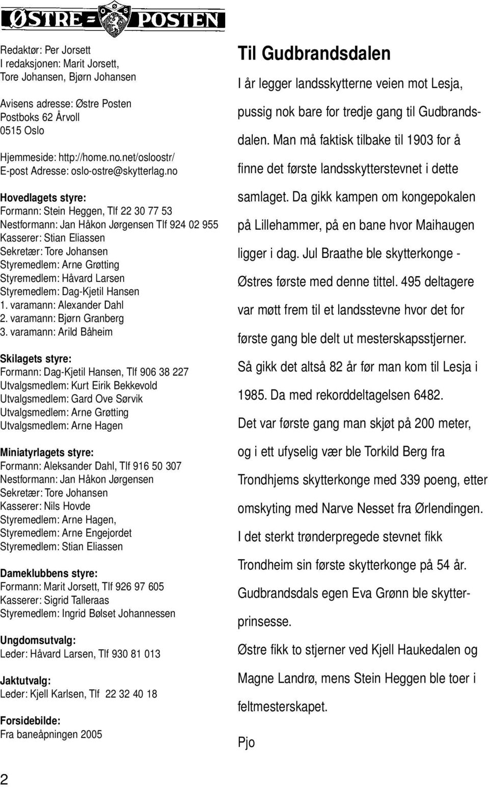 no Hovedlagets styre: Formann: Stein Heggen, Tlf 22 30 77 53 Nestformann: Jan Håkon Jørgensen Tlf 924 02 955 Kasserer: Stian Eliassen Sekretær: Tore Johansen Styremedlem: Arne Grøtting Styremedlem: