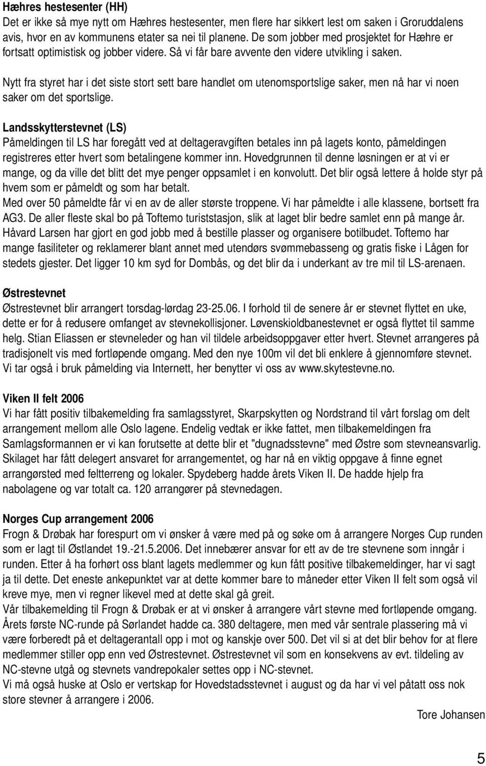 Nytt fra styret har i det siste stort sett bare handlet om utenomsportslige saker, men nå har vi noen saker om det sportslige.